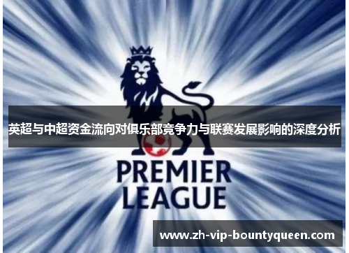 英超与中超资金流向对俱乐部竞争力与联赛发展影响的深度分析