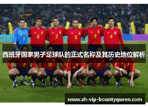 西班牙国家男子足球队的正式名称及其历史地位解析