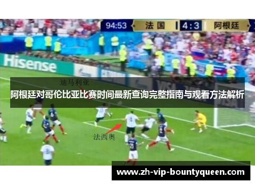 阿根廷对哥伦比亚比赛时间最新查询完整指南与观看方法解析