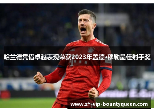 哈兰德凭借卓越表现荣获2023年盖德·穆勒最佳射手奖