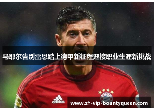 马耶尔告别雷恩踏上德甲新征程迎接职业生涯新挑战 马耶尔告别雷恩踏上德甲新征程迎接职业生涯新挑战