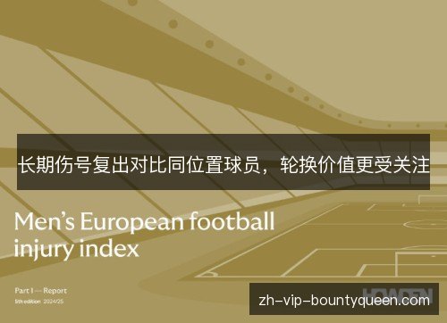 长期伤号复出对比同位置球员,轮换价值更受关注 长期伤号复出对比同位置球员,轮换价值更受关注